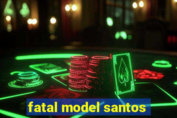 fatal model santos